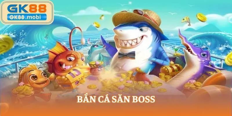 bắn cá săn boss