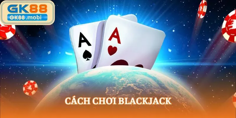 cách chơi Blackjack
