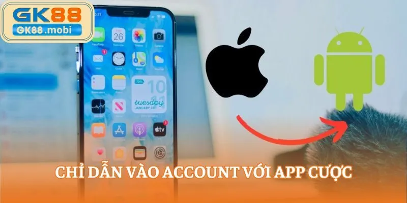 Chỉ dẫn vào account với app cược