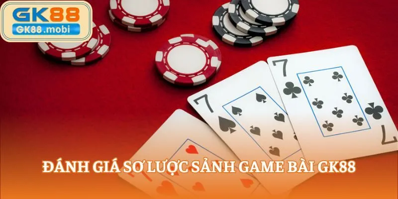 Đánh giá sơ lược sảnh game bài GK88