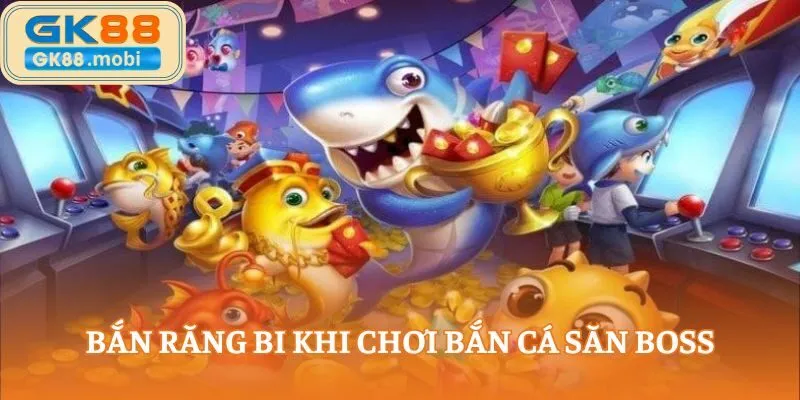 Kết hợp bắn răng bi khi chơi bắn cá săn boss rất hiệu quả