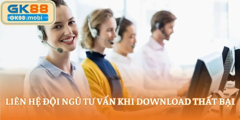 Liên hệ đội ngũ tư vấn khi download thất bại