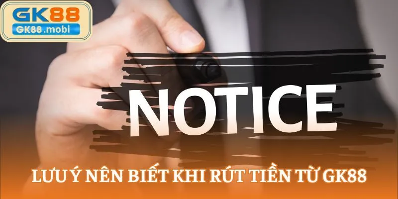 Lưu ý nên biết khi rút tiền từ GK88