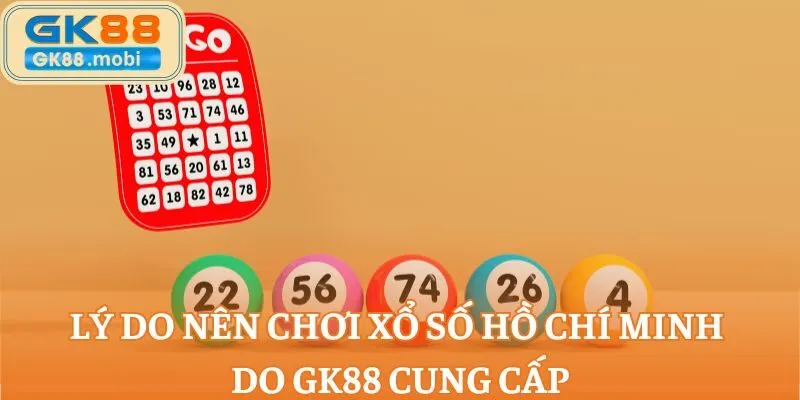 Lý do nên chơi xổ số Hồ Chí Minh do GK88 cung cấp