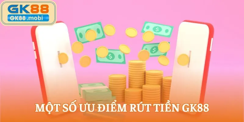Một số ưu điểm rút tiền GK88