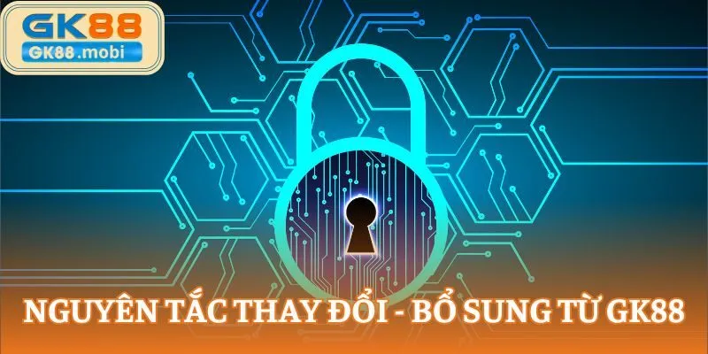 Nguyên tắc thay đổi - bổ sung từ GK88