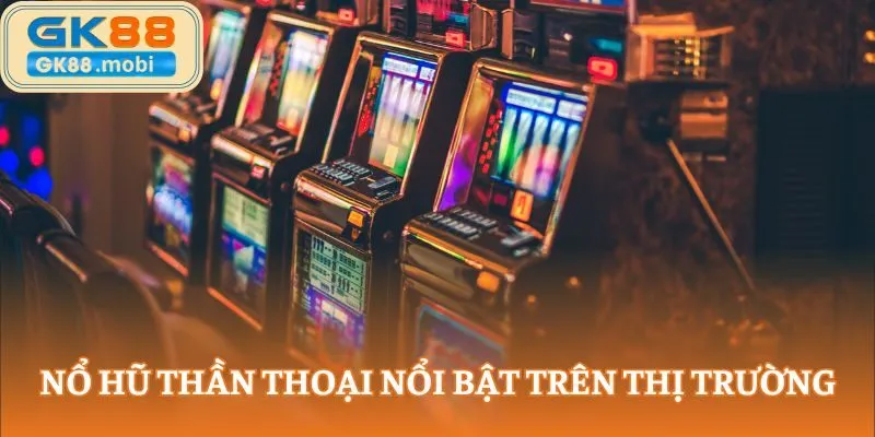 Nổ hũ thần thoại nổi bật trên thị trường