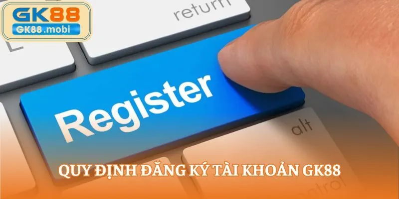 Quy định đăng ký tài khoản GK88
