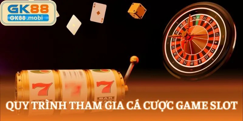 Quy trình tham gia cá cược game slot