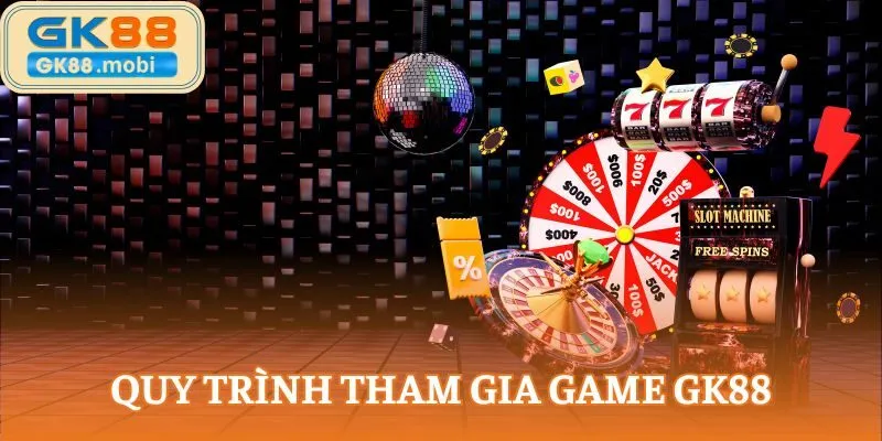 Quy trình tham gia game GK88