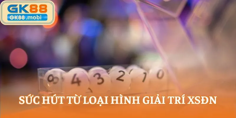 Sức hút từ loại hình giải trí XSĐN