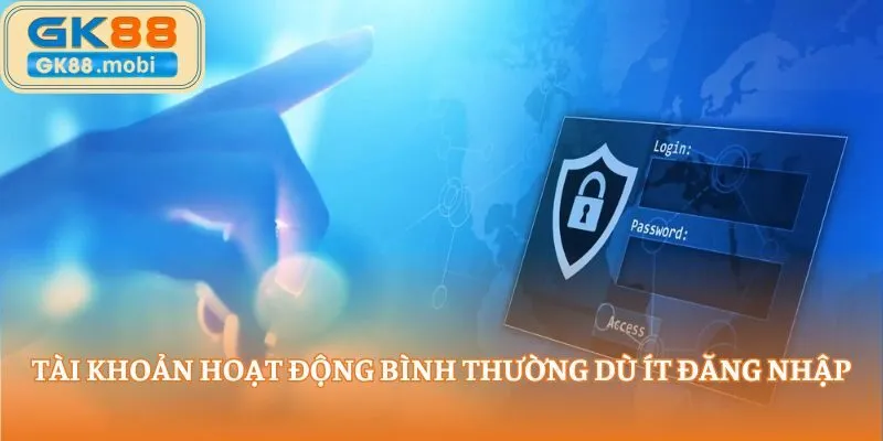Tài khoản hoạt động bình thường dù ít đăng nhập
