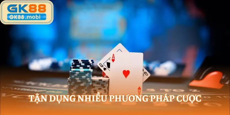 Tận dụng nhiều phương pháp cược