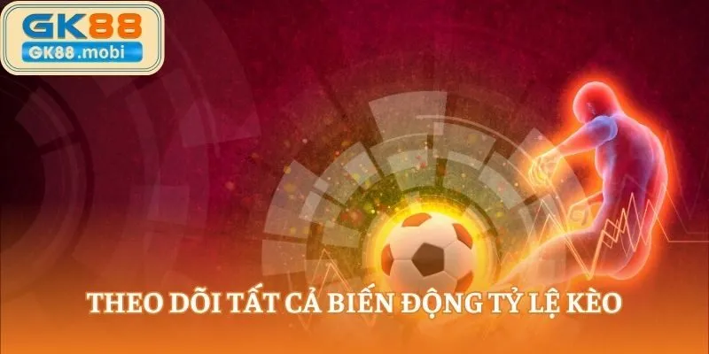 Theo dõi tất cả biến động tỷ lệ kèo