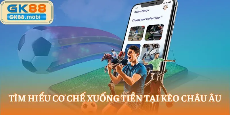 Tìm hiểu cơ chế xuống tiền tại kèo châu Âu
