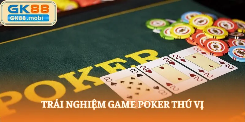 Trải nghiệm game Poker thú vị