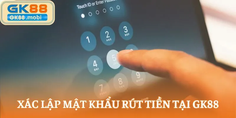 Xác lập mật khẩu rút tiền tại GK88